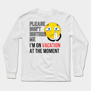 please don't disturb me, I'm on vacation at the moment Long Sleeve T-Shirt